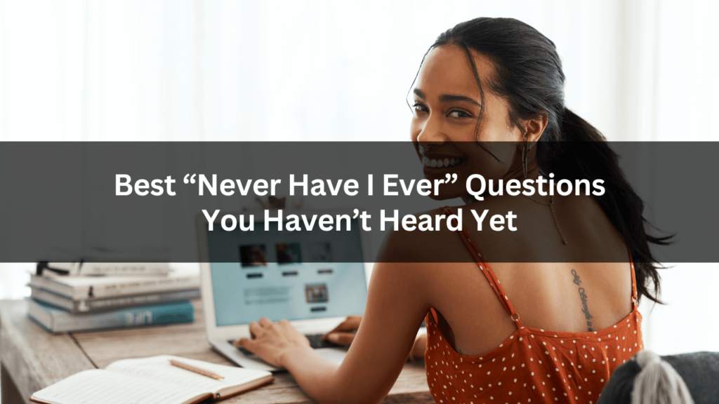 Best “Never Have I Ever” Questions You Haven’t Heard Yet